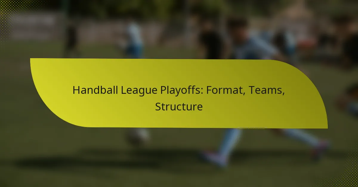 Handball League Playoffs: Format, Teams, Structure