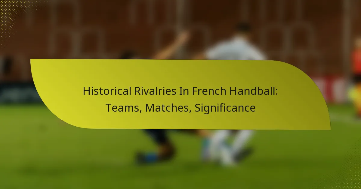 Historical Rivalries In French Handball: Teams, Matches, Significance
