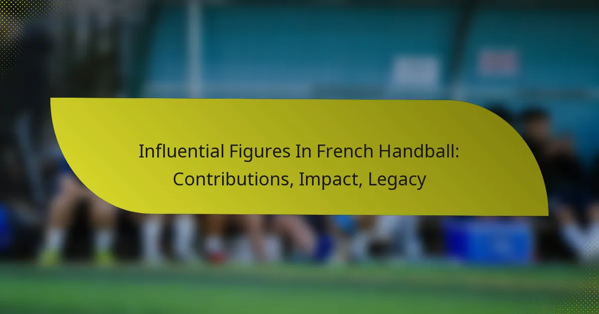 Influential Figures In French Handball: Contributions, Impact, Legacy