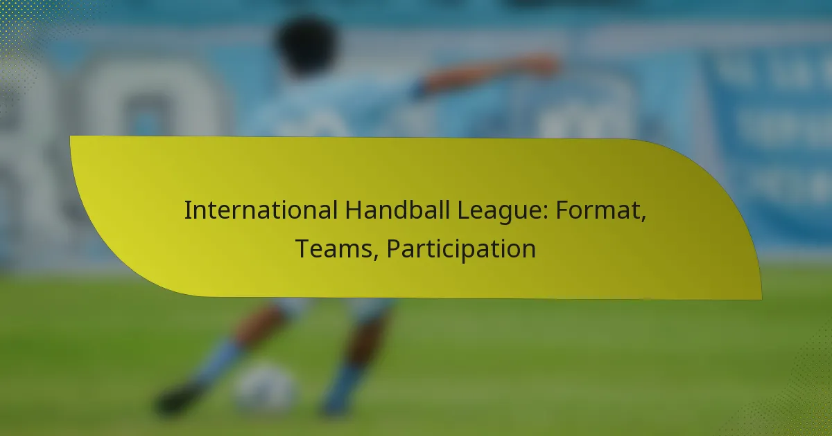 International Handball League: Format, Teams, Participation