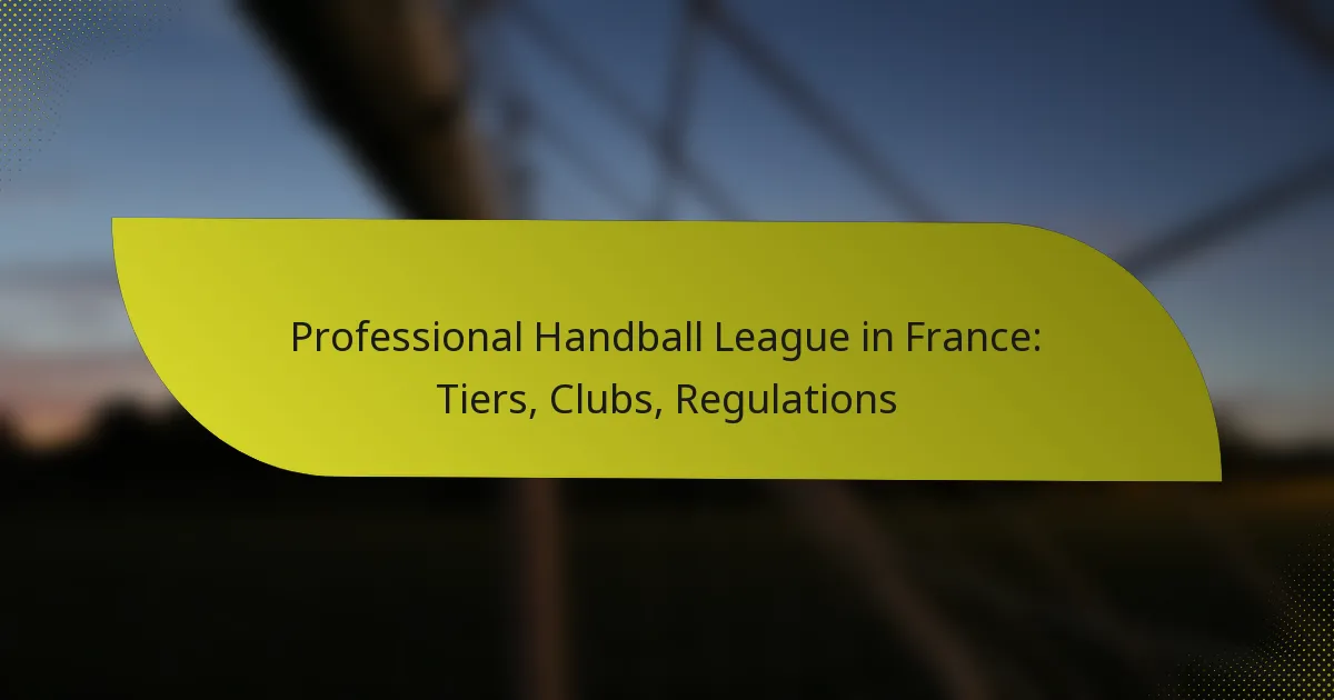 Professional Handball League in France: Tiers, Clubs, Regulations