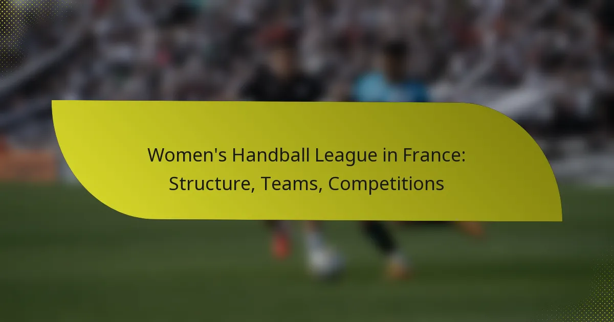 Women’s Handball League in France: Structure, Teams, Competitions