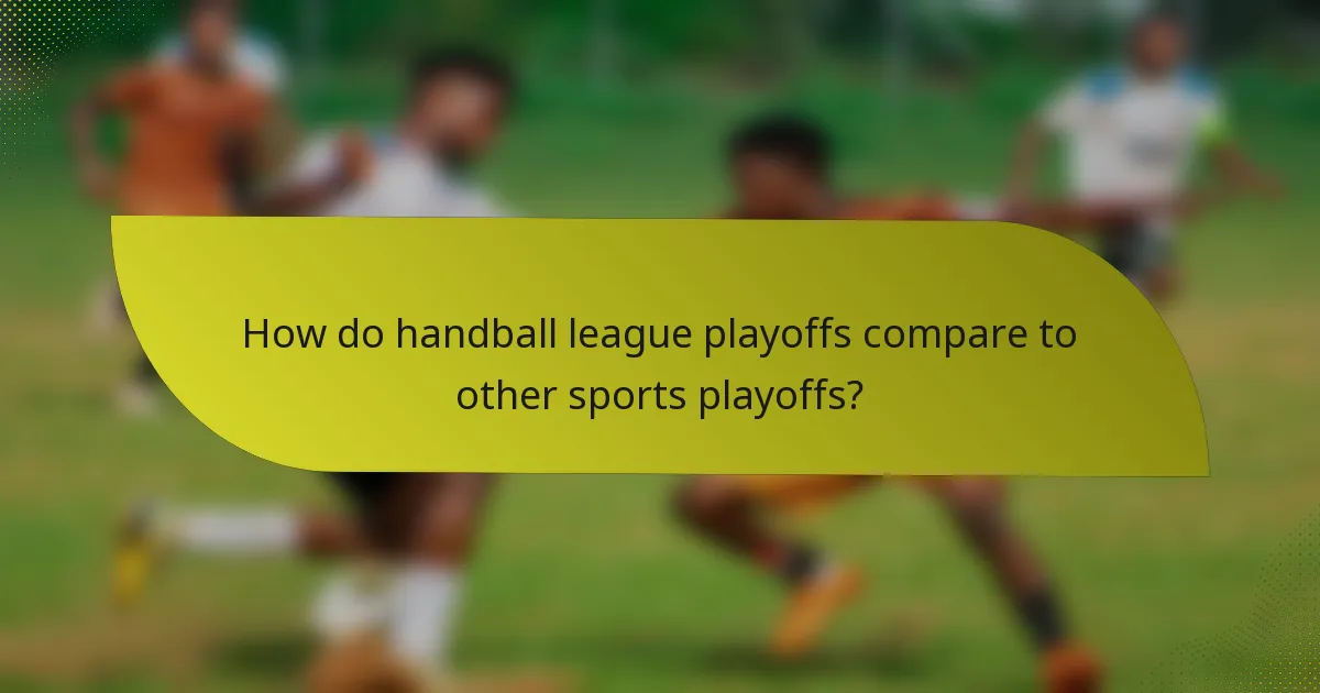 How do handball league playoffs compare to other sports playoffs?