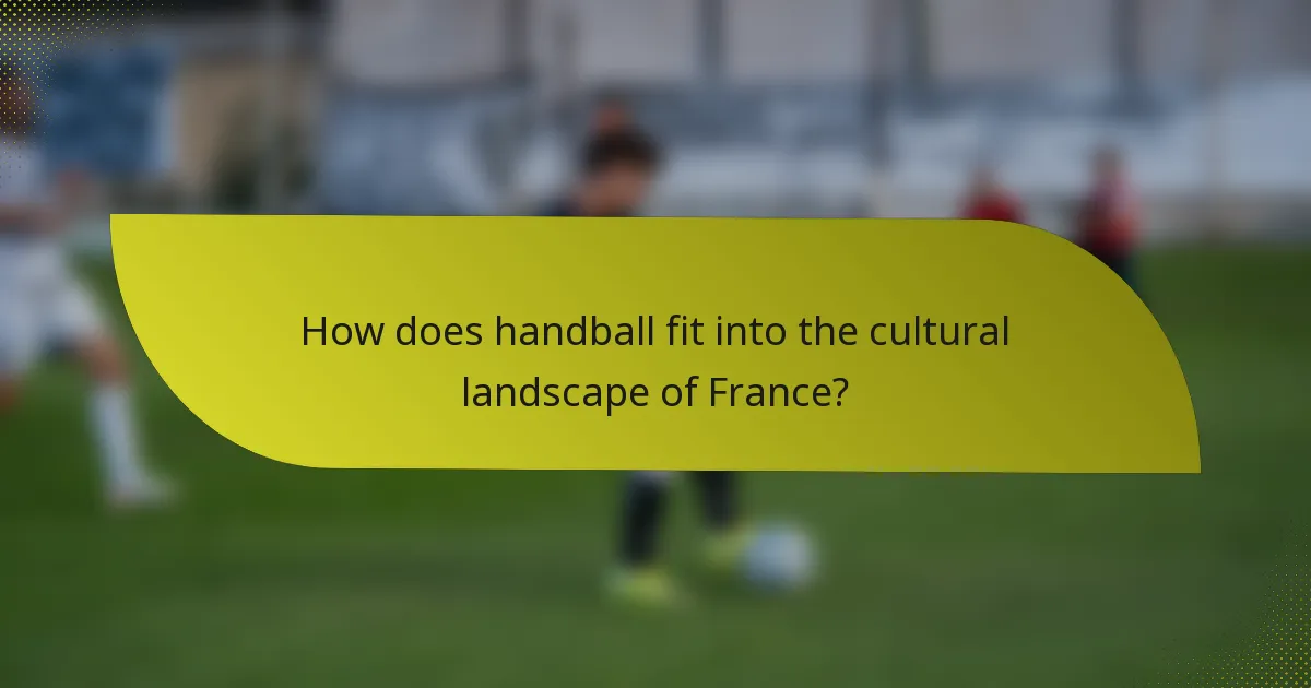 How does handball fit into the cultural landscape of France?