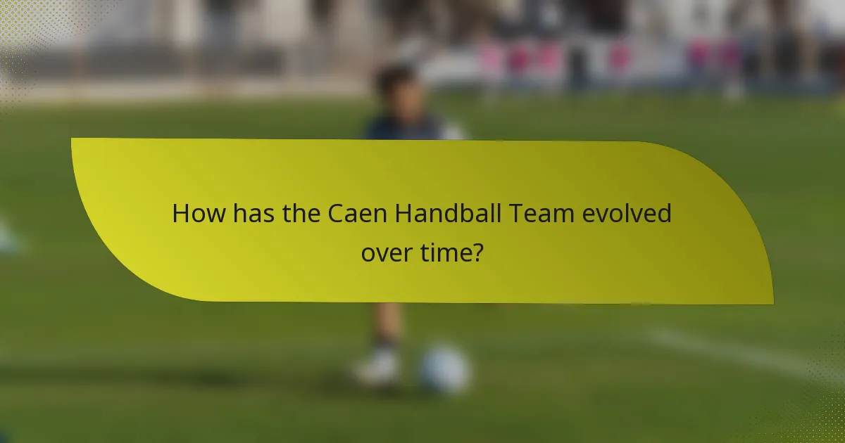 How has the Caen Handball Team evolved over time?