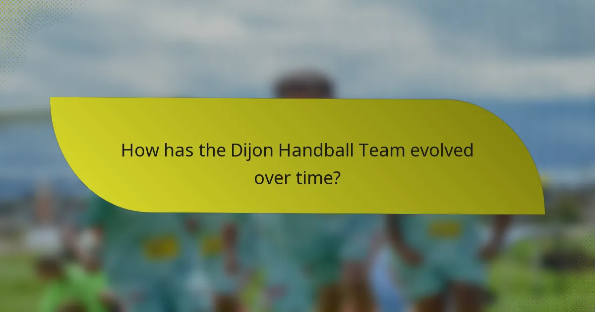 How has the Dijon Handball Team evolved over time?
