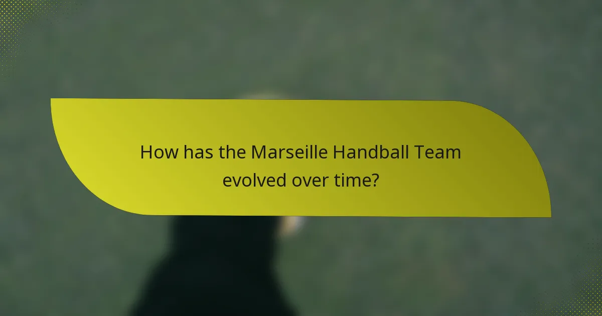 How has the Marseille Handball Team evolved over time?