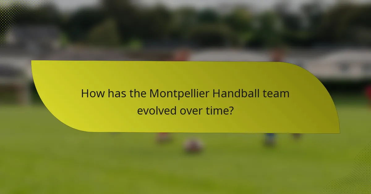 How has the Montpellier Handball team evolved over time?