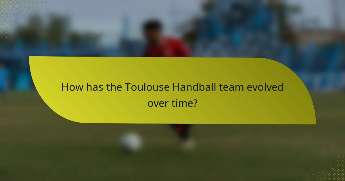 How has the Toulouse Handball team evolved over time?