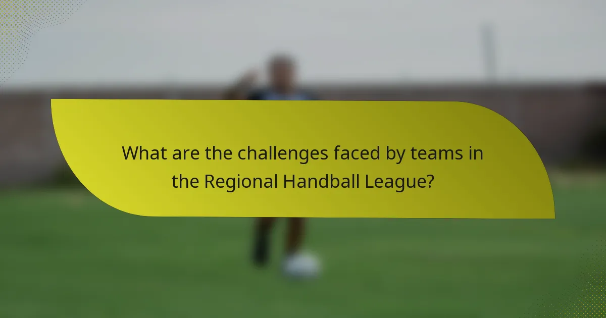 What are the challenges faced by teams in the Regional Handball League?