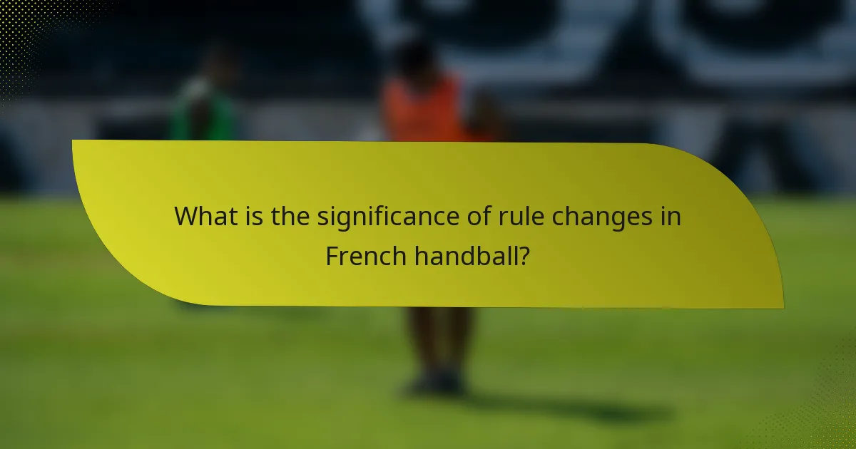 What is the significance of rule changes in French handball?