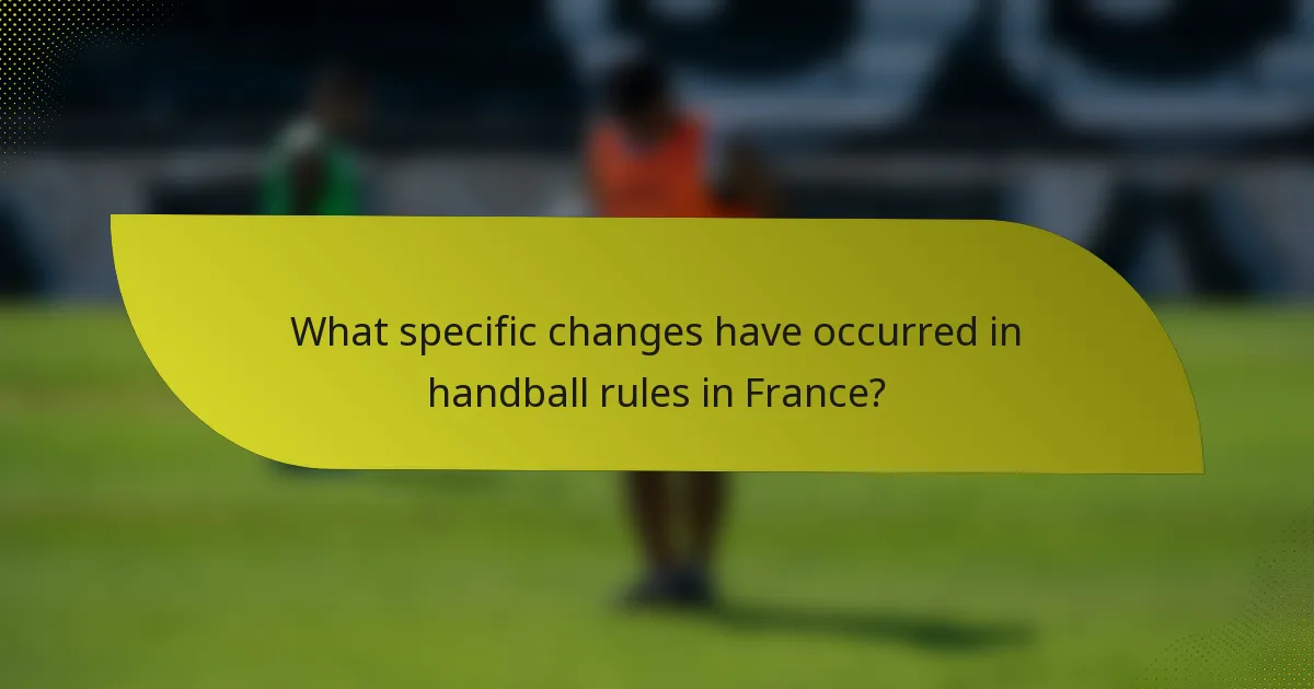 What specific changes have occurred in handball rules in France?