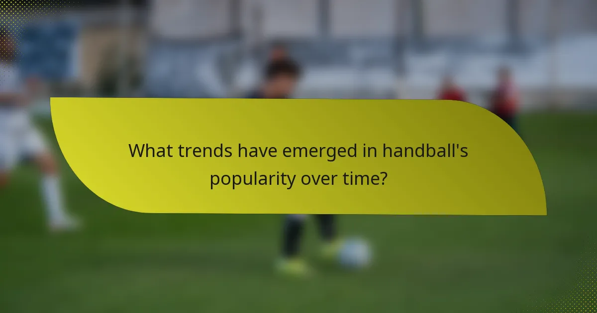 What trends have emerged in handball's popularity over time?