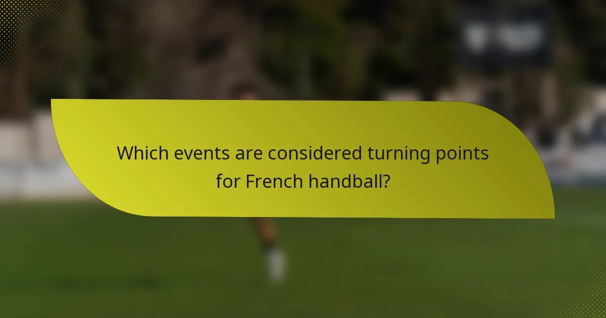 Which events are considered turning points for French handball?