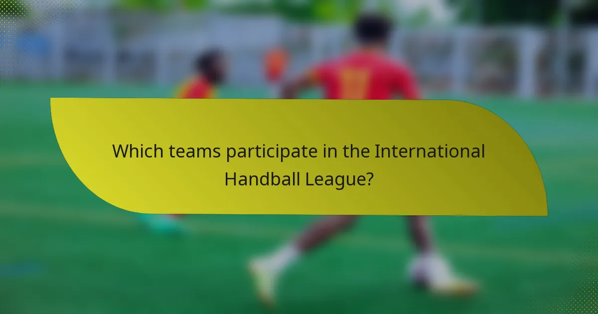 Which teams participate in the International Handball League?
