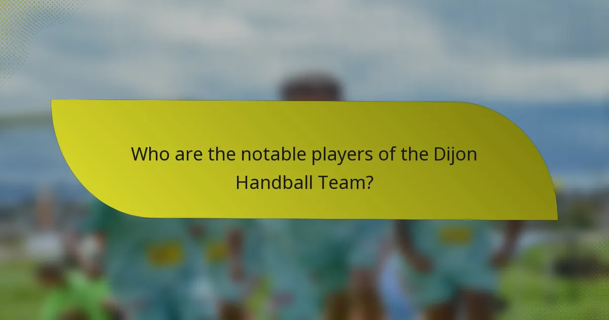 Who are the notable players of the Dijon Handball Team?
